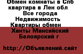 Обмен комнаты в Спб квартира в Лен.обл - Все города Недвижимость » Квартиры обмен   . Ханты-Мансийский,Белоярский г.